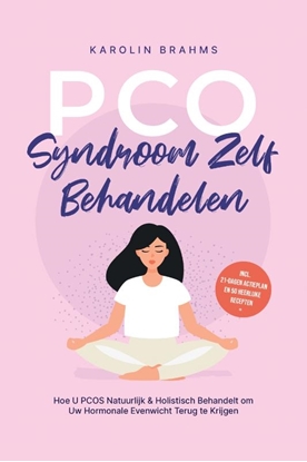 Afbeeldingen van PCO-Syndroom Zelf Behandelen: Hoe U PCOS Natuurlijk & Holistisch Behandelt om Uw Hormonale Evenwicht Terug te Krijgen - incl. 21-Dagen Actieplan en 50 Heerlijke Recepten