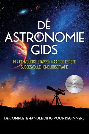 Afbeelding van De Astronomiegids - De Complete Handleiding voor Beginners: In 7 Eenvoudige Stappen naar de Eerste Succesvolle Hemelobservatie - incl. Telescoopgids & Aankoopadvies