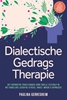 Afbeelding van Dialectische Gedragstherapie (DGT): Het Beproefde Praktijkboek voor Snelle Zelfhulp in het Dagelijks Leven bij Stress, Angst, Woede & Depressie - incl. Zelftests, Checklists, Workbook, 8-Wekenplan & Veel Meer