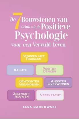 Afbeeldingen van De 7 Bouwstenen van Geluk uit de Positieve Psychologie voor een Vervuld Leven: Stoppen met Piekeren - Kalmte - Positief Denken - Gewoonten Veranderen - Angsten Overwinnen - Zelfvertrouwen - Veerkracht
