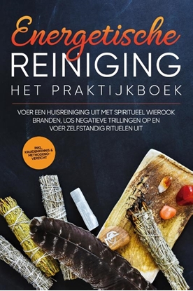Afbeeldingen van Energetische Reiniging – Het Praktijkboek: Voer een Huisreiniging uit met Spiritueel Wierook Branden, Los Negatieve Trillingen op en Voer Zelfstandig Rituelen uit | incl. Kruidenkennis & Methodenoverzicht