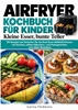 Afbeelding van Airfryer-Kochbuch für Kinder: Kleine Esser, bunte Teller